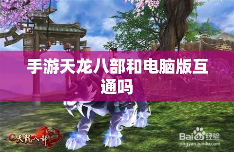 手游天龙八部和电脑版互通吗