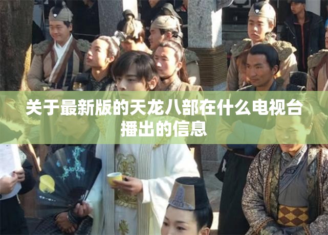 关于最新版的天龙八部在什么电视台播出的信息 关于最新版的天龙八部在什么电视台播出的信息