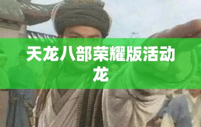 天龙八部荣耀版活动龙 天龙八部荣耀版活动龙