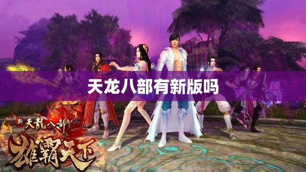天龙八部有新版吗 天龙八部有新版吗