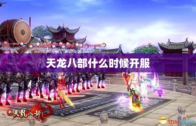 天龙八部什么时候开服 天龙八部什么时候开服