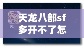 天龙八部sf多开不了怎么弄 天龙八部sf多开不了怎么弄