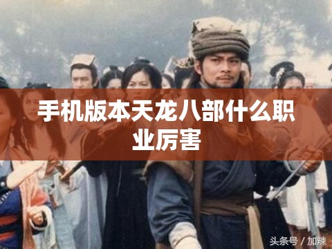 手机版本天龙八部什么职业厉害 手机版本天龙八部什么职业厉害