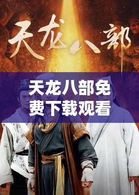 天龙八部免费下载观看电视剧 天龙八部免费下载观看电视剧