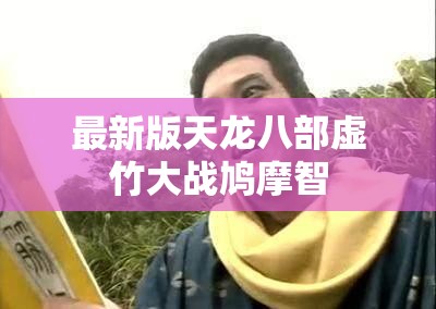 最新版天龙八部虚竹大战鸠摩智 最新版天龙八部虚竹大战鸠摩智