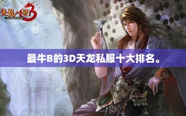 最牛B的3D天龙私服十大排名。 最牛B的3D天龙私服十大排名。