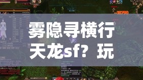 雾隐寻横行天龙sf?玩家当真无计可施? 雾隐寻横行天龙sf?玩家当真无计可施?