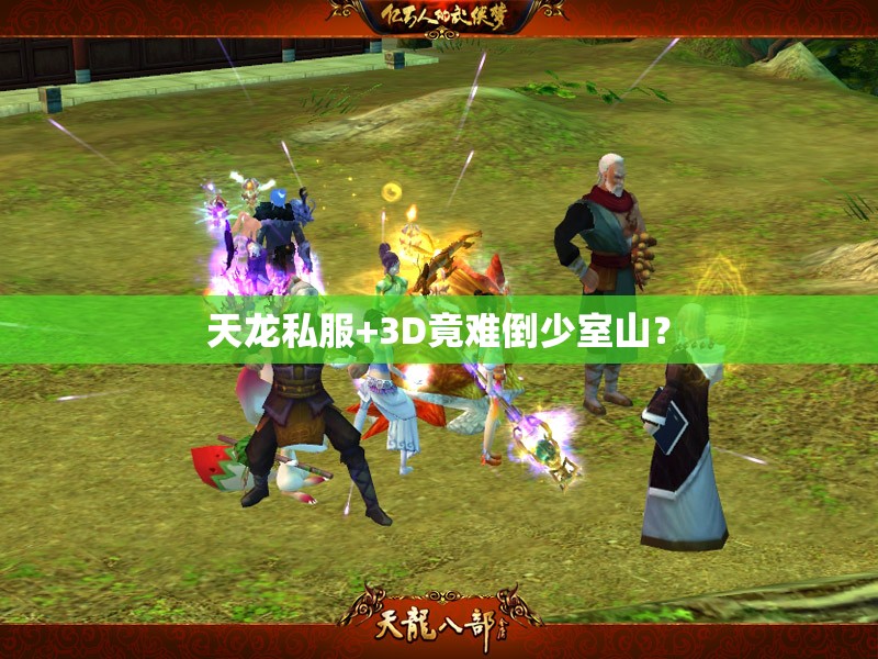 天龙私服+3D竟难倒少室山? 天龙私服+3D竟难倒少室山?