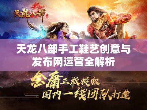 天龙八部手工鞋艺创意与发布网运营全解析 天龙八部手工鞋艺创意与发布网运营全解析