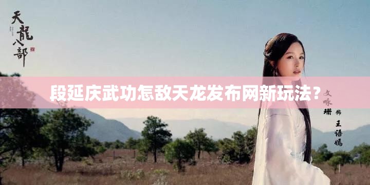 段延庆武功怎敌天龙发布网新玩法? 段延庆武功怎敌天龙发布网新玩法?