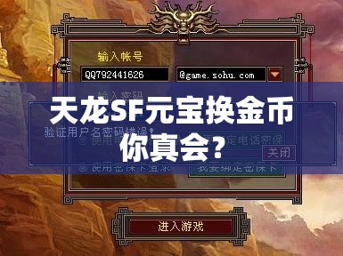 天龙SF元宝换金币你真会? 天龙SF元宝换金币你真会?