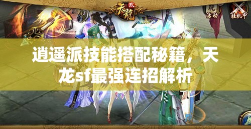 逍遥派技能搭配秘籍,天龙sf最强连招解析 逍遥派技能搭配秘籍,天龙sf最强连招解析